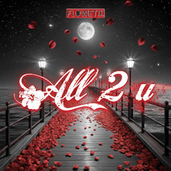 ALL 2 U by flowetik