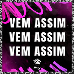 VEM ASSIM VEM ASSIM VEM ASSIM