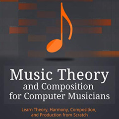 Read EBOOK 💏 Music Theory and Composition for Computer Musicians: Theory, Harmony, C