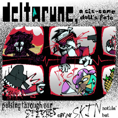 【pipe7jam】➫ pulsing through our__STITCHES OFF MY SKINothin’ But ➫【Deltarune, A Six-same Doll's Fate】
