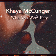 Khaya McCunger - I Wish You Were Here[Rap Beat]