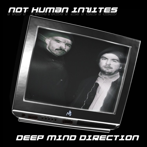 NOT HUMAN INVITES 005 - Deep Mind Direction