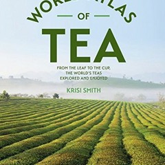 ❤️ Download The World Atlas of Tea: From the Leaf to the Cup, the World's Teas Explored and Enjo