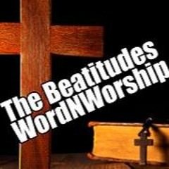 The Beatitudes. WordNWorship! May 3, 2024