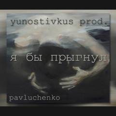 pavluchenko X yunostivkus prod. - я бы прыгнул