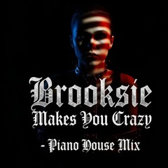 Brooksie Makes You Crazy- Piano House Mix