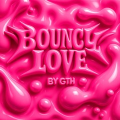 BOUNCY LOVE - GTH (FREE DL)