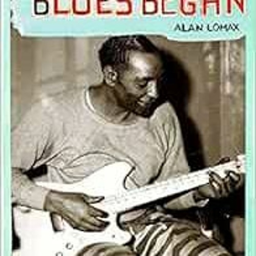 [ACCESS] EPUB ✅ The Land Where the Blues Began by Alan Lomax PDF EBOOK EPUB KINDLE