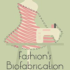 READ EBOOK 💜 Fashion's Biofabrication Revolution by  Ayesha Ahmad EBOOK EPUB KINDLE