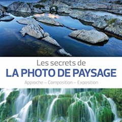 [Télécharger le livre] Les secrets de la photo de paysage: Approche - Composition - Exposition (Se