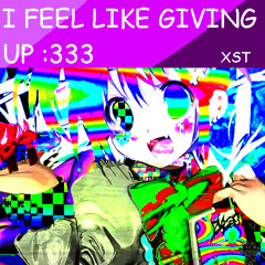 I feel like giving up :333