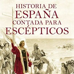 [ACCESS] KINDLE PDF EBOOK EPUB Historia de España contada para escépticos by  Juan Eslava Galán �