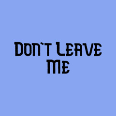 Don't Leave Me