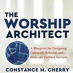 Read [KINDLE PDF EBOOK EPUB] The Worship Architect, 2nd Edition : A Blueprint for Designing Cultural