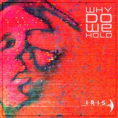 IRIS - Why Do We Hold (Heart Of An Artist: Resurrection) 2023