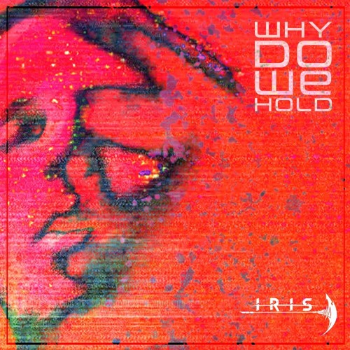 IRIS - Why Do We Hold (Heart Of An Artist: Resurrection) 2023
