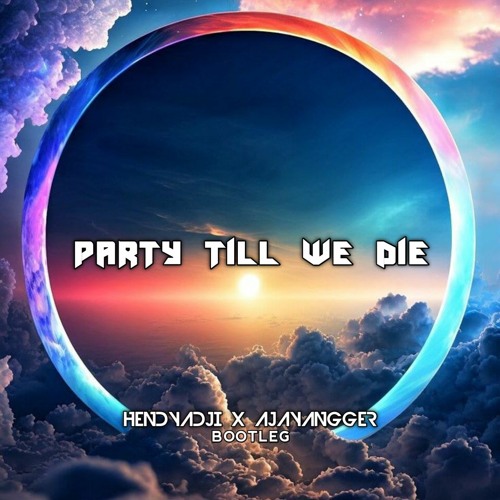 Stream PARTY TILL WE DIE - HENDY ADJI X AJAY ANGGER BOOTLEG by HENDY ...