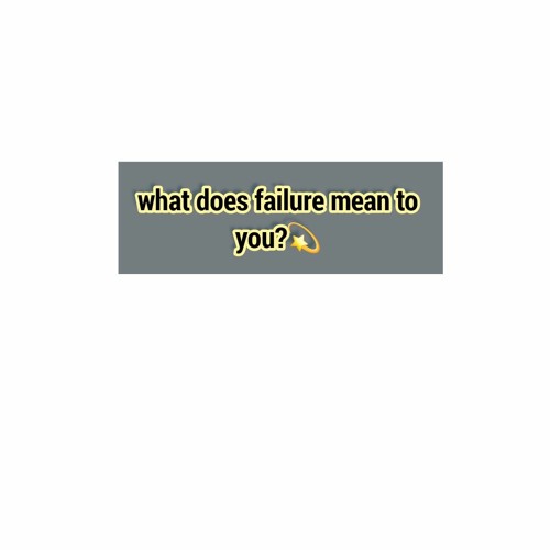 What does failure mean to you?💫