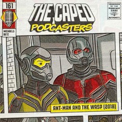 Caped Podcasters #161 - Ant-Man and the Wasp (2018)