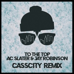 AC Slater & Jay Robinson - To The Top (CassCity Remix)