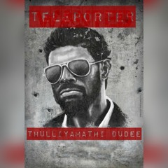 THULIYAMATHI DUDEEE- TELEPORTER