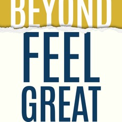 READ PDF Beyond Feel Great: The Real System to Unlock the Secrets to Better Heal