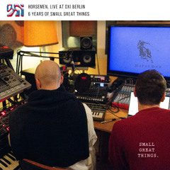 HORSEMEN - LIVE AT OXI BERLIN // 6 YEARS SMALL GREAT THINGS.