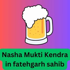 Nasha Mukti Kendra in fatehgarh sahib