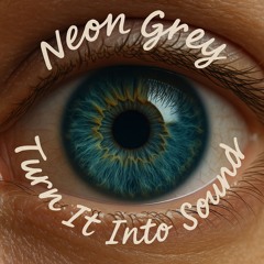 Neon Grey – Turn It Into Sound
