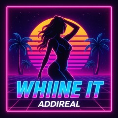 ADDIREAL- WHINE IT (Prod by Barly )
