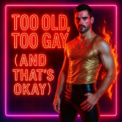 too-old,-too-gay-(and-that's-okay).mp3