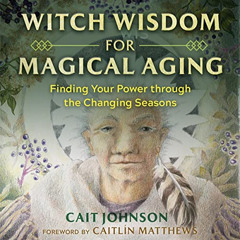 free EPUB 💞 Witch Wisdom for Magical Aging: Finding Your Power Through the Changing