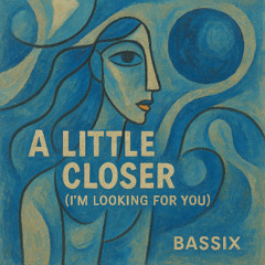 a little closer (i'm looking for you) [BASSIX EDIT]