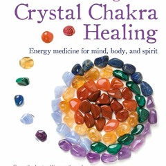 PDF read online The Modern Guide to Crystal Chakra Healing: Energy medicine for mind, body