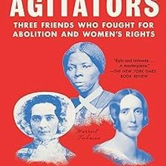 )% The Agitators: Three Friends Who Fought for Abolition and Women's Rights BY: Dorothy Wickend