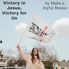 Victory in Jesus, Victory for Us