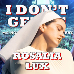 I Don't Get it: Rosalia "Lux"