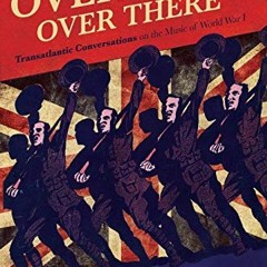 Open PDF Over Here, Over There: Transatlantic Conversations on the Music of World War I (Volume 1) b