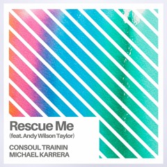 Consoul Trainin & Michael Karrera - Rescue Me (feat Andy Wilson Taylor)