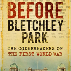 READ EBOOK 💞 Before Bletchley Park: The Codebreakers of the First World War by  Paul