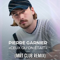 Pierre Garnier - Ceux Qu'on Etait (MRT CLUB REMIX)