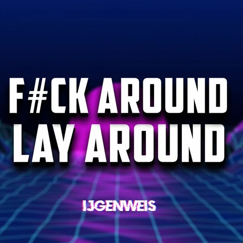 F#CK AROUND, LAY AROUND [FREE DOWNLOAD]