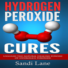 [ACCESS] KINDLE 📥 Hydrogen Peroxide Cures: Unleash the Natural Healing Powers of Hyd