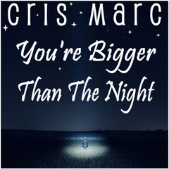 Cris Marc - You're Bigger Than The Night