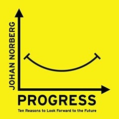 [Get] EBOOK 📍 Progress: Ten Reasons to Look Forward to the Future by  Johan Norberg