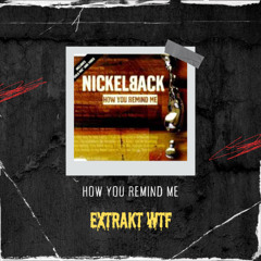 How You Remind Me ( Extrakt WTF )