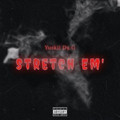 Yuskii Da G - Stretch Em’