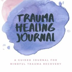 ACCESS [EBOOK EPUB KINDLE PDF] The Trauma Healing Journal: A Guided Journal for Mindf