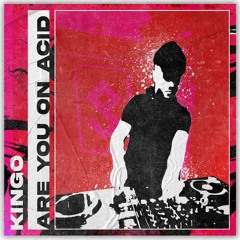 KINGO - ARE YOU ON ACID
