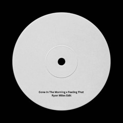 Gone In The morning x Feeling That - Ryan Miles Edit